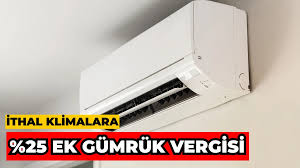 İthal Klimalarda Ek Gümrük Vergisi Tartışması