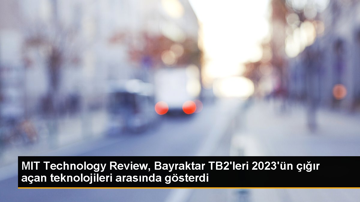 MIT Technology Review, Bayraktar TB2'leri 2023'ün çığır açan teknolojileri arasında gösterdi