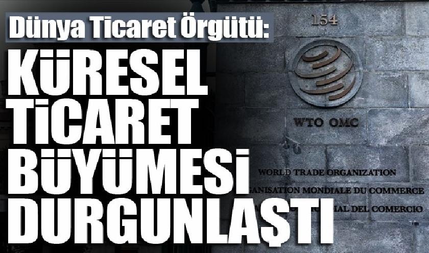 DTÖ KÜRESEL TICARET BÜYÜMESI DURGUNLAŞTI